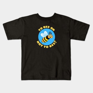 To Bee Or Not To Be | Bee Pun Kids T-Shirt